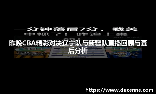 昨晚CBA精彩对决辽宁队与新疆队直播回顾与赛后分析